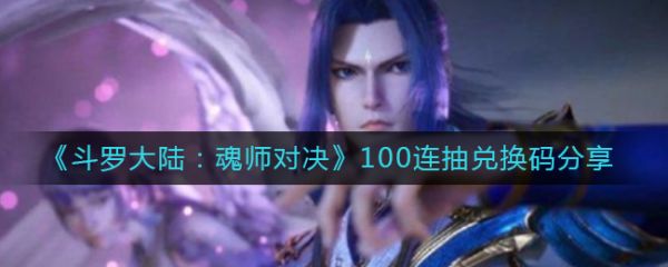 《斗罗大陆魂师对决》100连抽兑换码 具体介绍