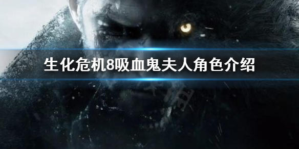 《生化危机8》吸血鬼夫人有多高？吸血鬼夫人角色介绍