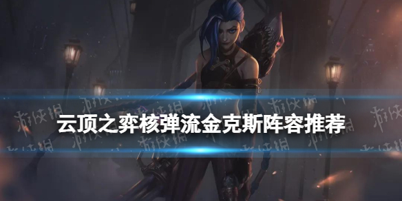 《云顶之弈手游》金克斯阵容推荐 核弹流金克丝出装搭配攻略