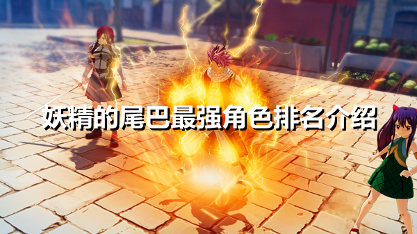 《妖精的尾巴》什么角色好 最强角色排名一览