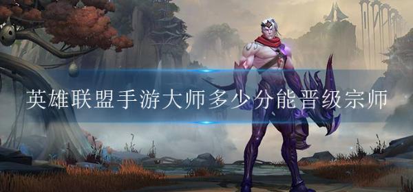 《英雄联盟手游》大师多少分能晋级宗师？