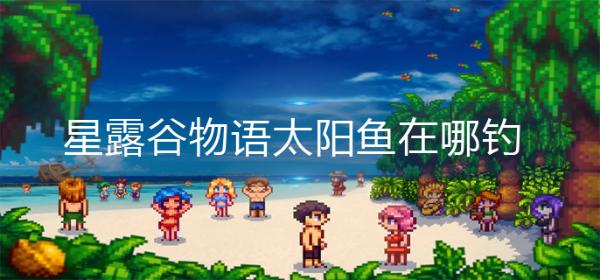 《星露谷物语》太阳鱼在哪钓？