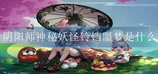 《阴阳师》神秘妖怪铃铛噩梦是什么？