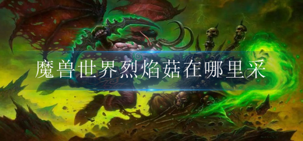 魔兽世界烈焰菇在哪里采？