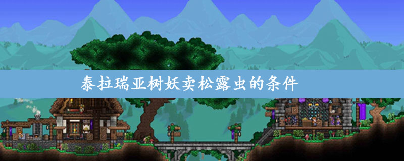 泰拉瑞亚树妖卖松露虫条件是什么