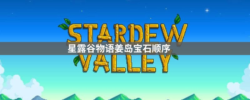 星露谷物语姜岛宝石顺序是什么