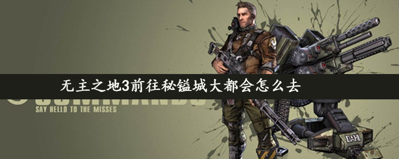 无主之地3前往秘镒城大都会在哪里