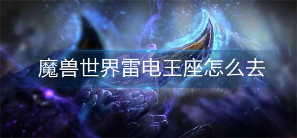 魔兽世界雷电王座怎么去？