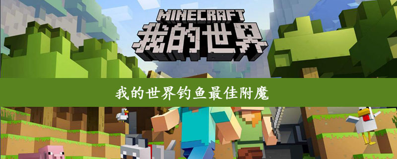我的世界钓鱼最佳附魔是什么