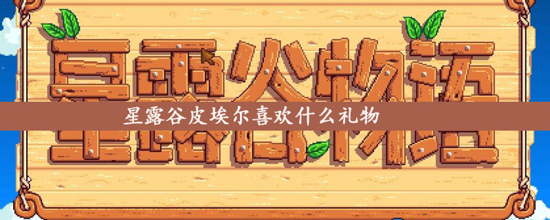 星露谷物语皮埃尔喜欢怎样的礼物