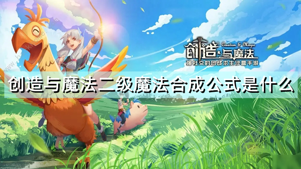 《创造与魔法》二级魔法合成公式是什么 二级魔法合成表分享