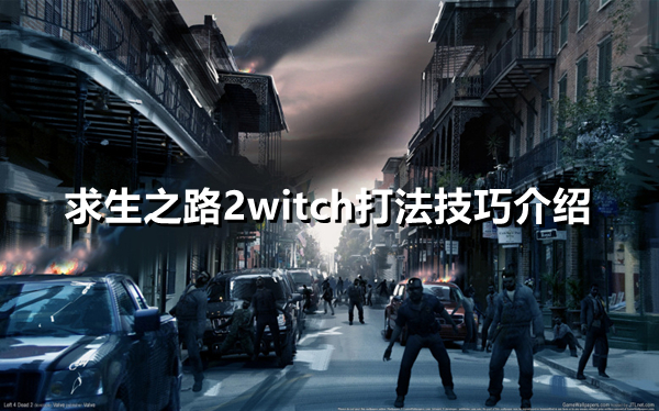 《求生之路2》witch怎么打 witch打法技巧讲解