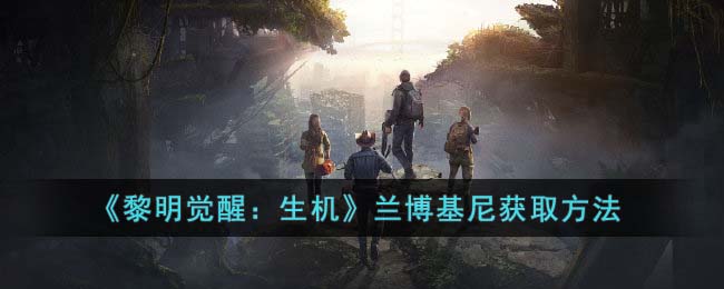 黎明觉醒：生机如何获得兰博基尼 兰博基尼领取途径详情