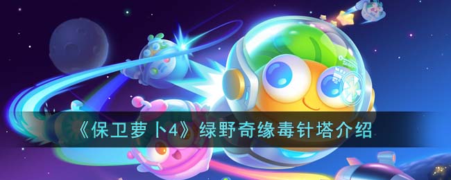 保卫萝卜4绿野奇缘毒针塔好用吗 毒针塔效果介绍