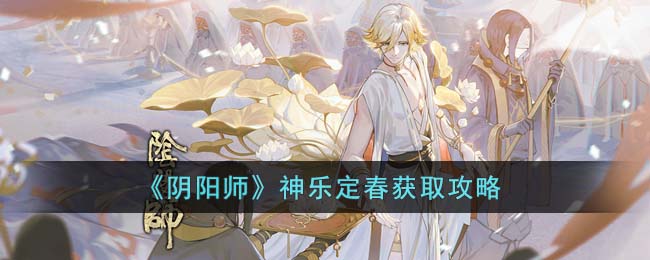 阴阳师神乐定春什么日期上线 神乐定春获得具体教程