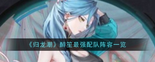 归龙潮醉笙可以加入什么队伍 醉笙适合配队搭配一览