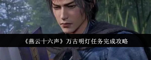 燕云十六声万古明灯任务怎么做 任务通关玩法攻略详解